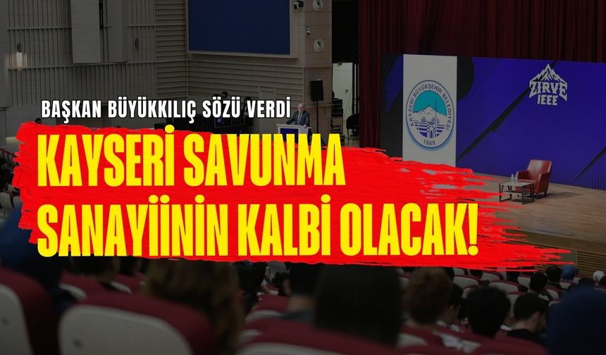 Başkan Büyükkılıç sözü verdi: Kayseri savunma sanayiinin kalbi olacak!