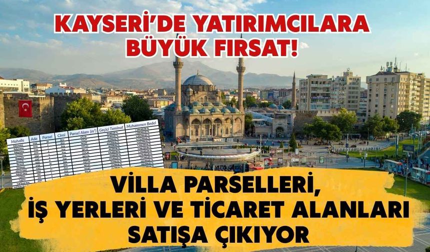 Kayseri’de yatırımcılara büyük fırsat! Villa parselleri, iş yerleri ve ticaret alanları satışa çıkıyor