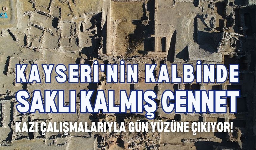 Kayseri'nin kalbinde saklı kalmış cennet: Kazı çalışmalarıyla gün yüzüne çıkıyor!