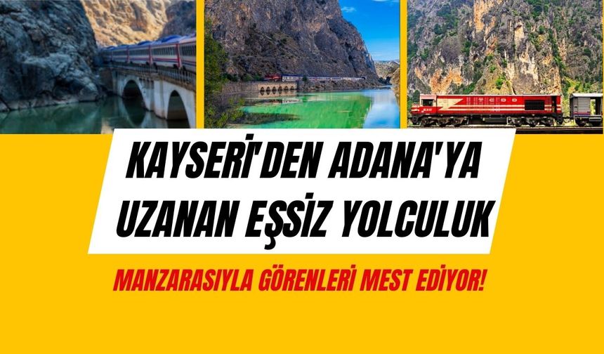 Kayseri'den Adana'ya uzanan eşsiz yolculuk: Manzarasıyla görenleri mest ediyor!