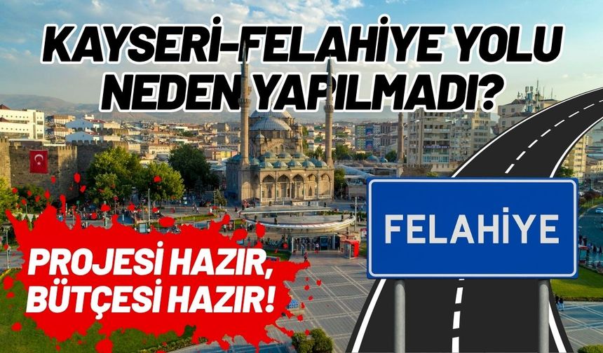 Projesi hazır, bütçesi hazır! Kayseri- Felahiye yolu neden yapılmadı?