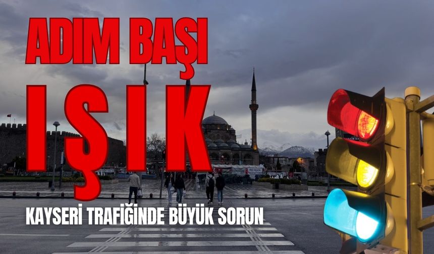 Kayseri trafiğinde büyük sorun: Adım başı ışık!