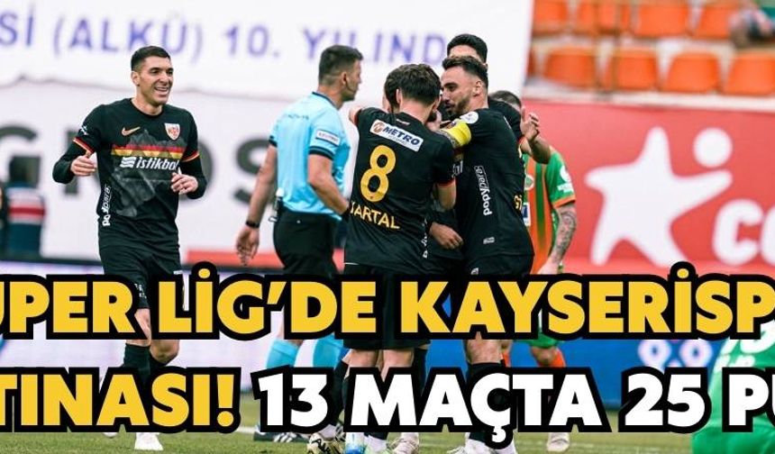 Süper Lig’de Kayserispor fırtınası esiyor! 13 maçta 25 puan