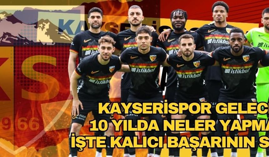Kayserispor gelecek 10 yılda neler yapmalı? İşte kalıcı başarının sırları