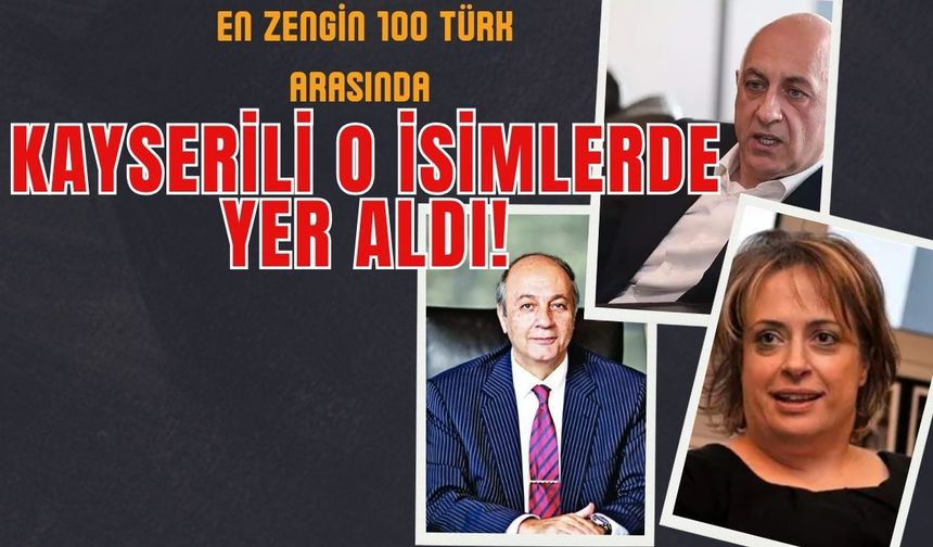 Kayserili 10 isim, 'En Zengin 100 Türk' listesinde yer aldı!