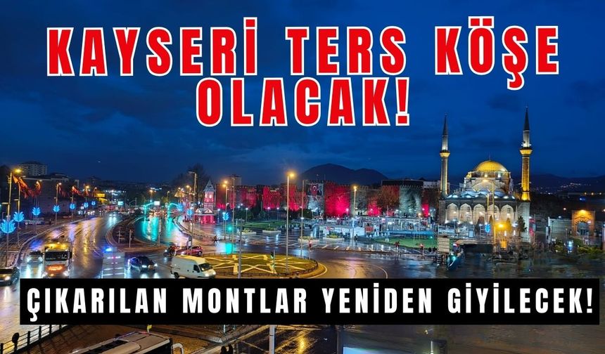 Kayseri’ye büyük ters köşe! Montlar yeniden giyilecek!