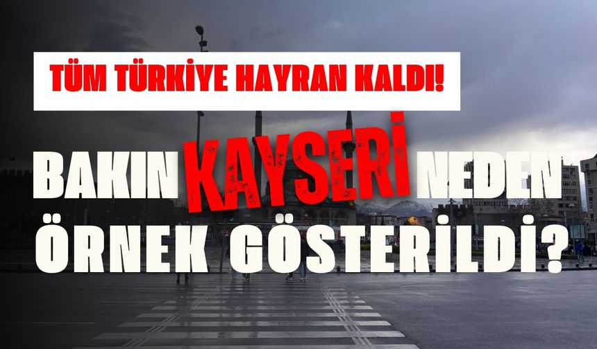 Tüm Türkiye hayran kaldı! Bakın Kayseri neden örnek gösterildi?