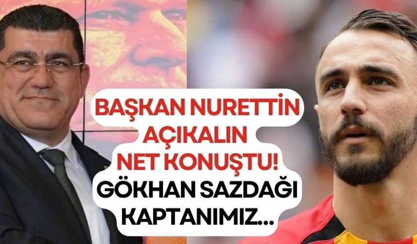 Başkan Nurettin Açıkalın net konuştu! Gökhan Sazdağı kaptanımız…