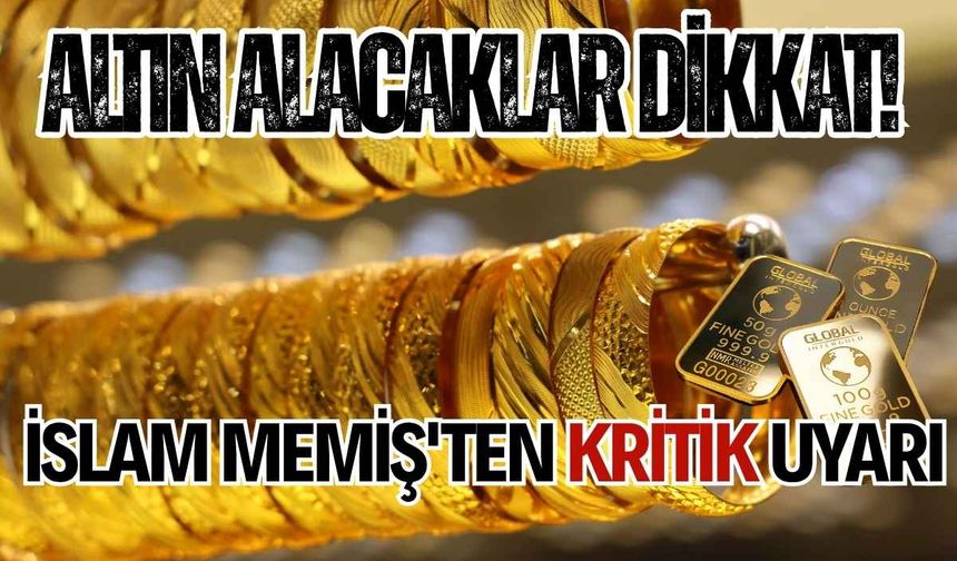 Altın alacaklar dikkat! İslam Memiş'ten kritik uyarı geldi