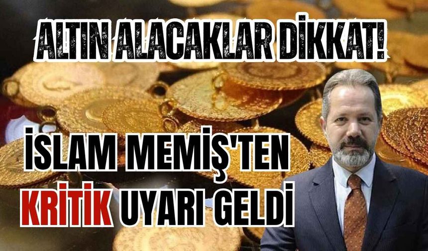 Altın alacaklar dikkat! İslam Memiş'ten kritik uyarı geldi