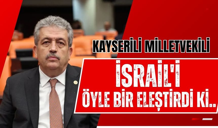 Kayserili Milletvekili İsrail'i öyle bir eleştirdi ki...
