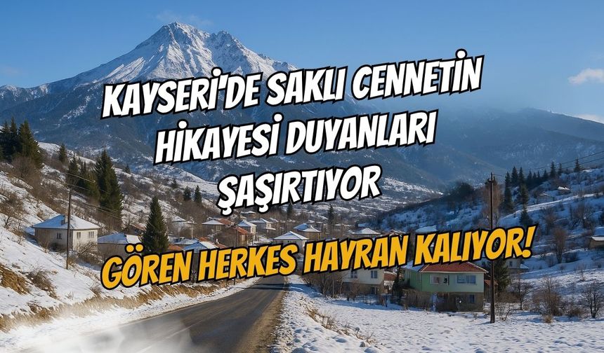 Kayseri'de saklı cennetin hikayesi duyanları şaşırtıyor: Gören herkes hayran kalıyor!