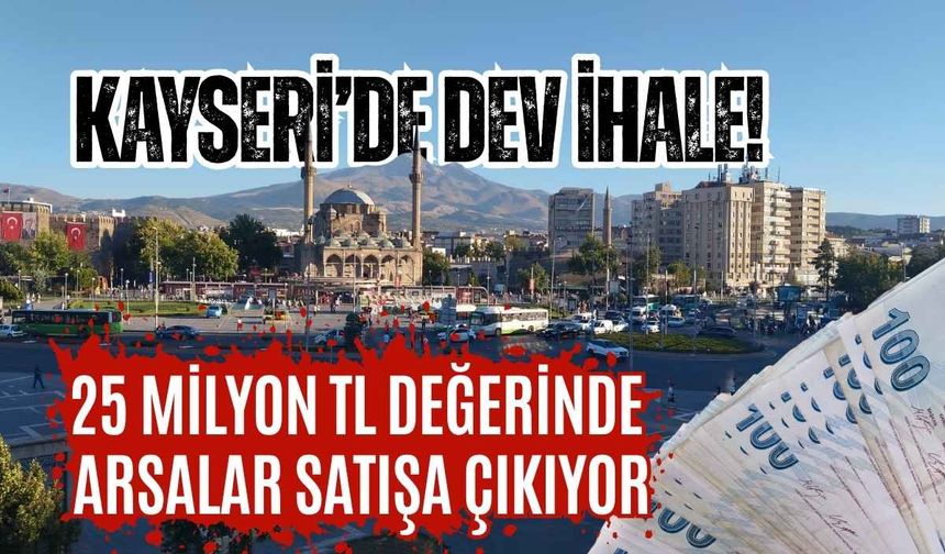 Kayseri’de dev ihale! 25 milyon TL değerinde arsalar satışa çıkıyor