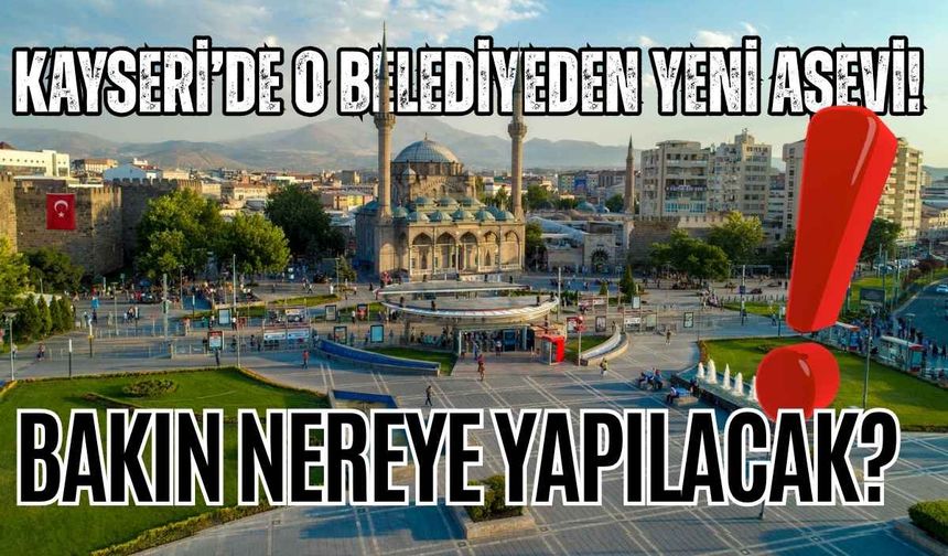 Kayseri’de o belediyeden yeni aşevi! Bakın nereye yapılacak?