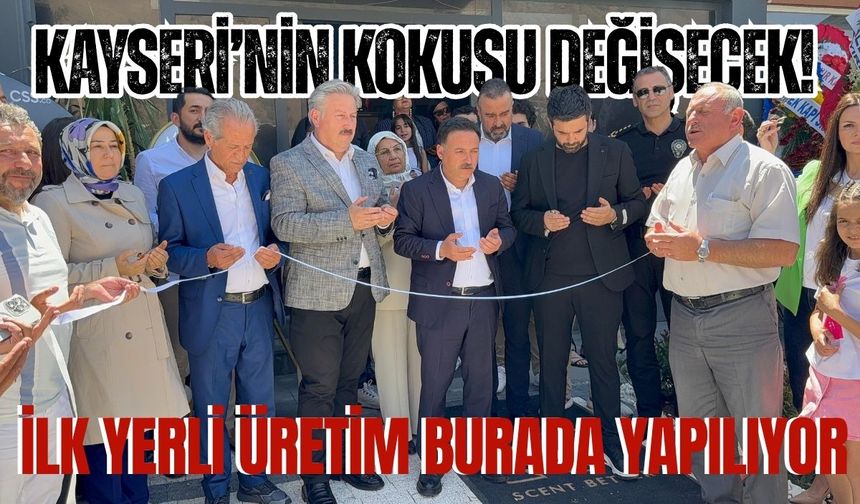 Kayseri’nin kokusu değişecek! İlk yerli üretim burada yapılıyor