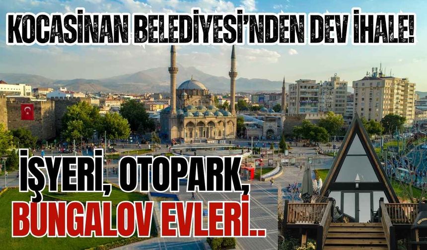 Kocasinan Belediyesi’nden dev ihale! İşyeri, otopark, bungalov evleri..