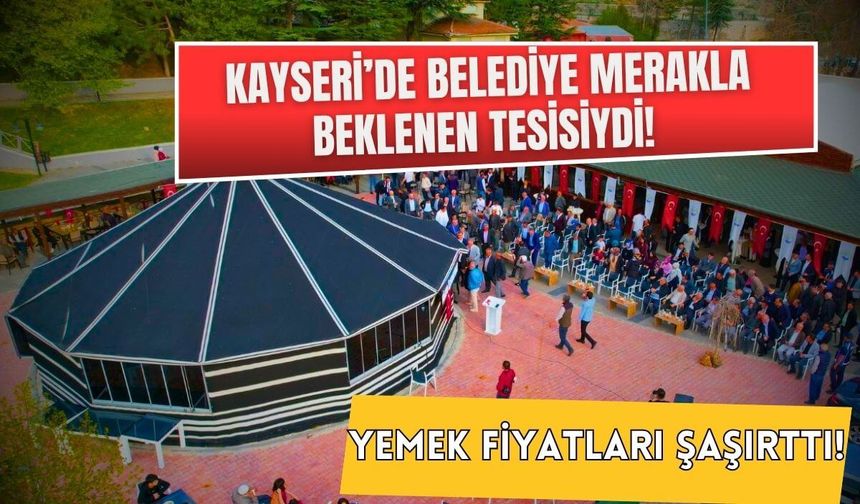 Kayseri'de belediyenin yeni açılan tesisindeki yemek fiyatları şaşırttı!