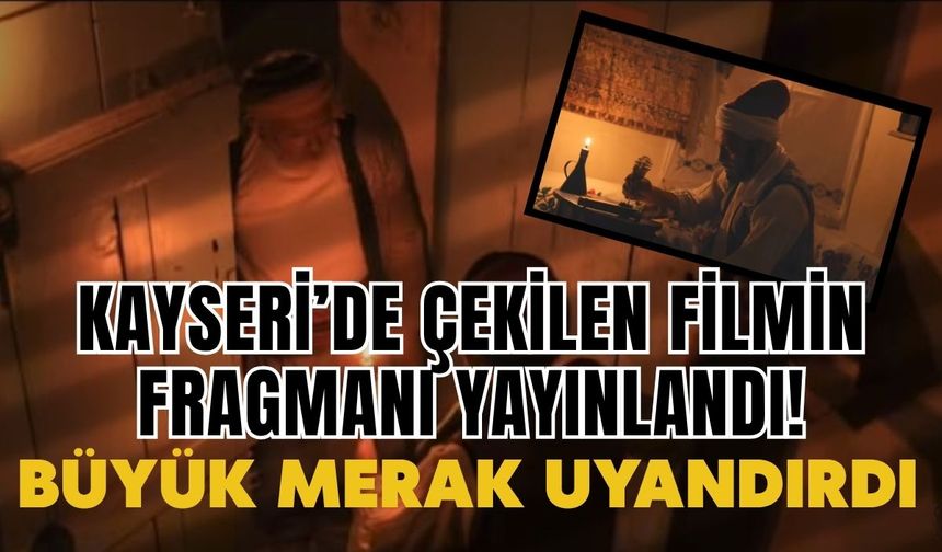 Kayseri’de çekilen filmin fragmanı yayınlandı! Büyük merak uyandırdı