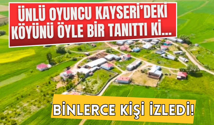 Ünlü oyuncu Kayseri’deki köyünü dronla tanıttı! Binlerce kişi izledi