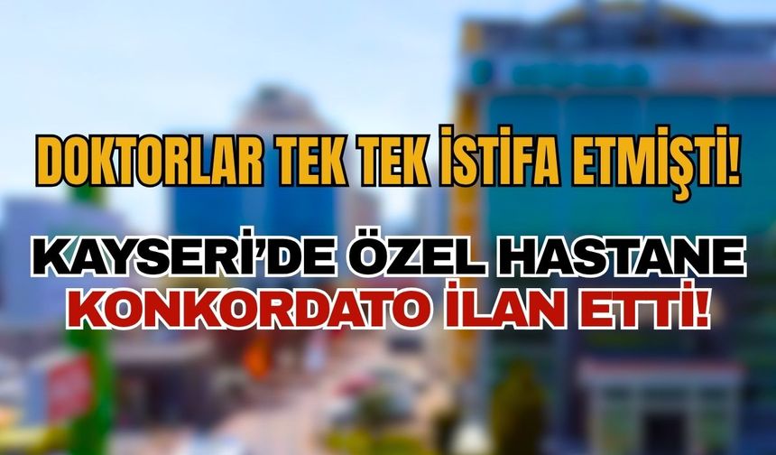 Kayseri'de özel hastane konkordato ilan etti: 20 milyon dolarlık yatırım krizi!