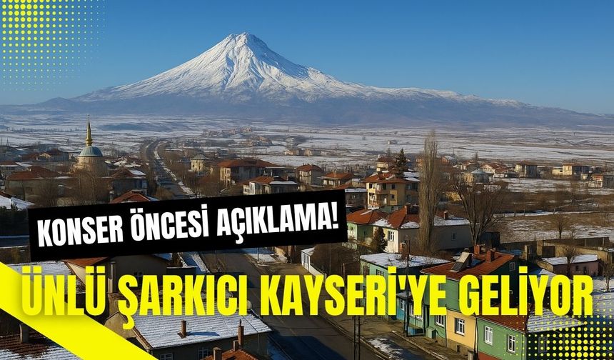 Ünlü şarkıcı Kayseri'ye geliyor: Konser öncesi açıklama!