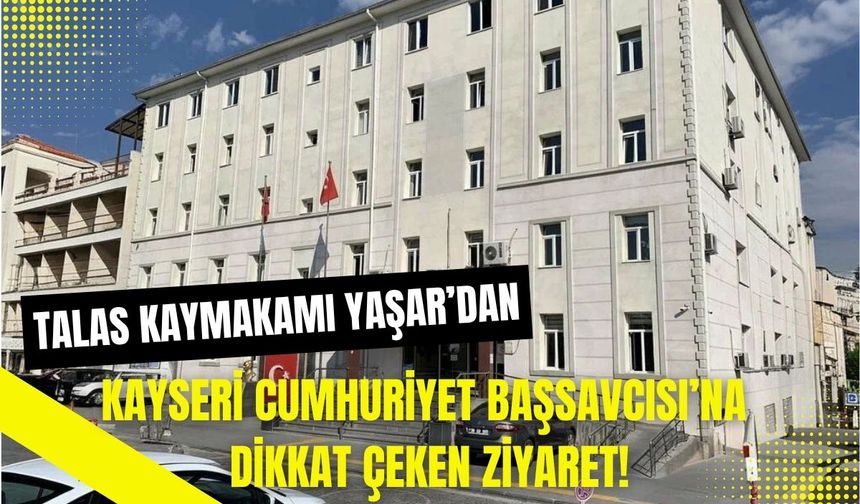 Kaymakam Yaşar'dan Kayseri Cumhuriyet Başsavcısı'na dikkat çeken ziyaret!
