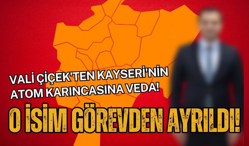 Vali Çiçek'ten Kayseri'nin Atom Karıncasına veda! O isim görevinden ayrıldı!