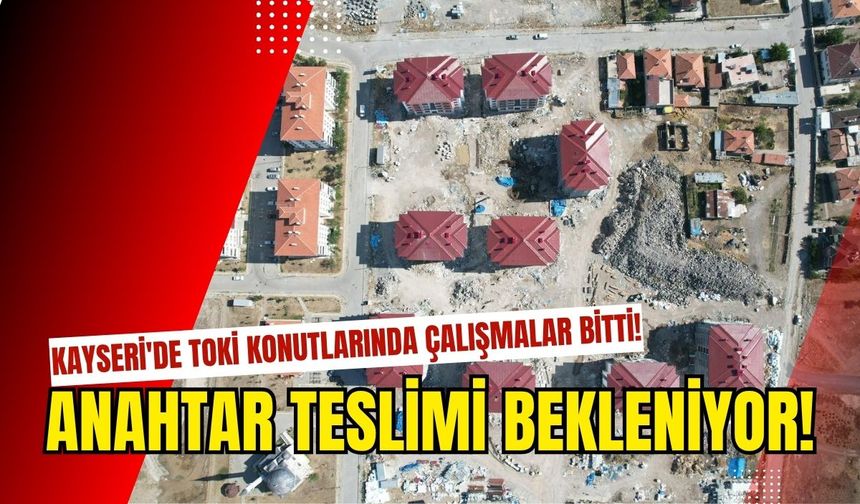 Kayseri'de TOKİ konutlarında çalışmalar bitti! Anahtar teslimi bekleniyor!