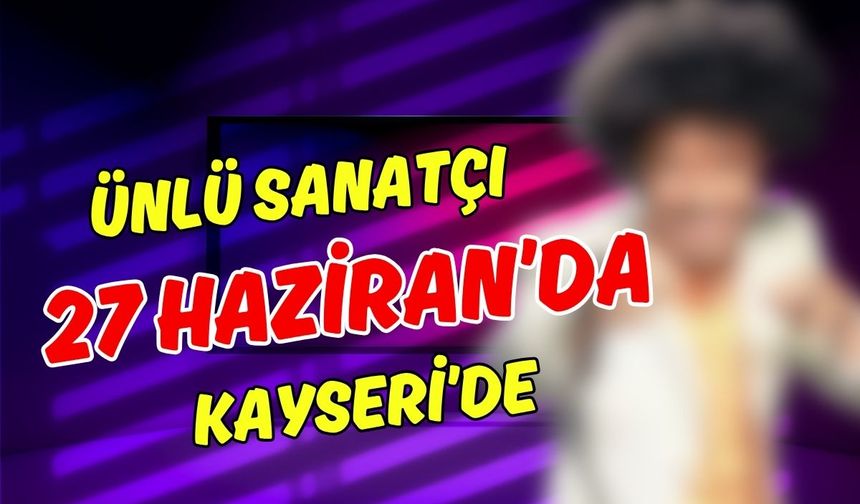 90’lar rüzgarı Kayseri’de esecek: Ünlü sanatçı 27 Haziran’da sahnede!
