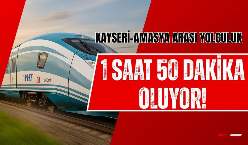 Ulaşımda müjde üstüne müjde: Kayseri-Amasya arası yolculuk 1 saat 50 dakika oluyor!