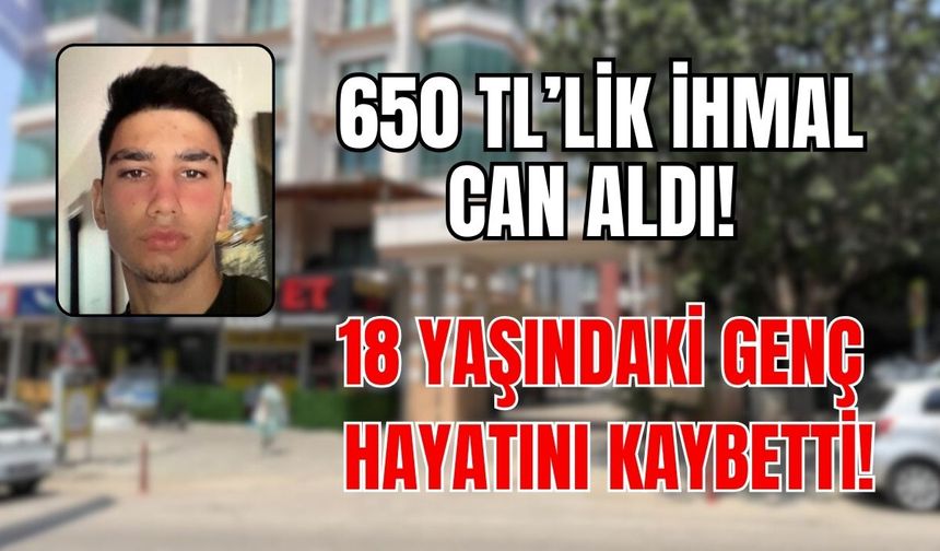 650 TL’lik ihmal can aldı! 18 yaşındaki genç hayatını kaybetti!