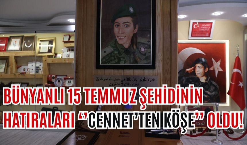 Bünyanlı 15 Temmuz Şehidinin hatıraları ‘’Cennet’ten Köşe’’ oldu