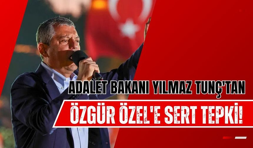 Adalet Bakanı Yılmaz Tunç'tan Özgür Özel'e sert tepki!