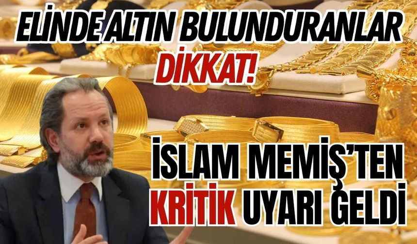 Elinde altın bulunduranlar dikkat! İslam Memiş’ten kritik uyarı geldi