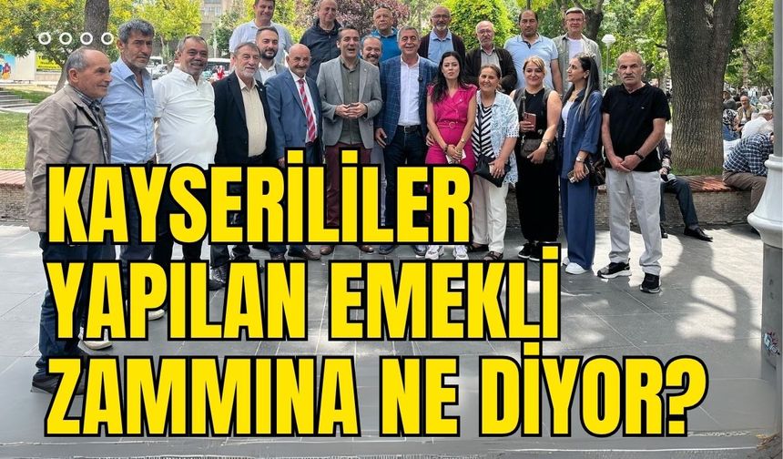 Kayserililer yapılan emekli zammına ne diyor?