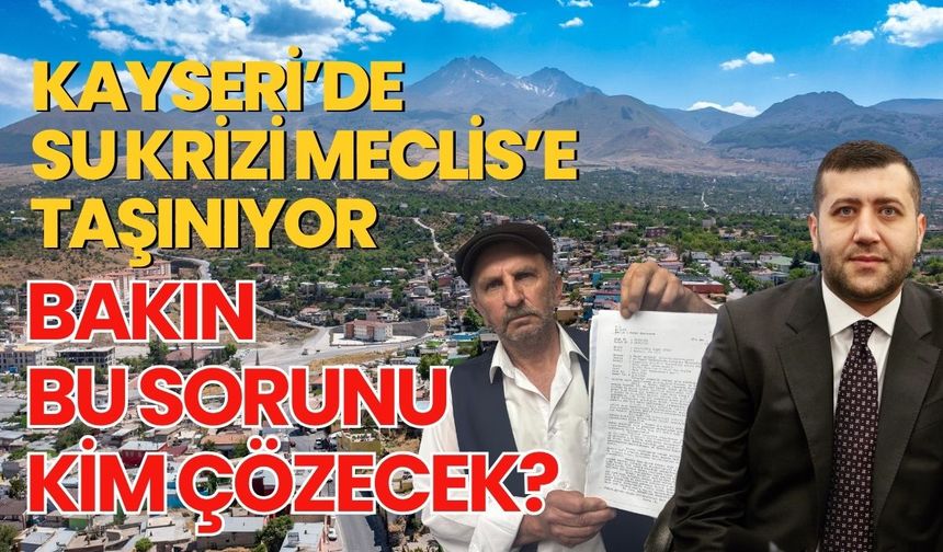 Kayseri'de su krizi meclise taşınıyor: Bakın bu sorunu kim çözecek?