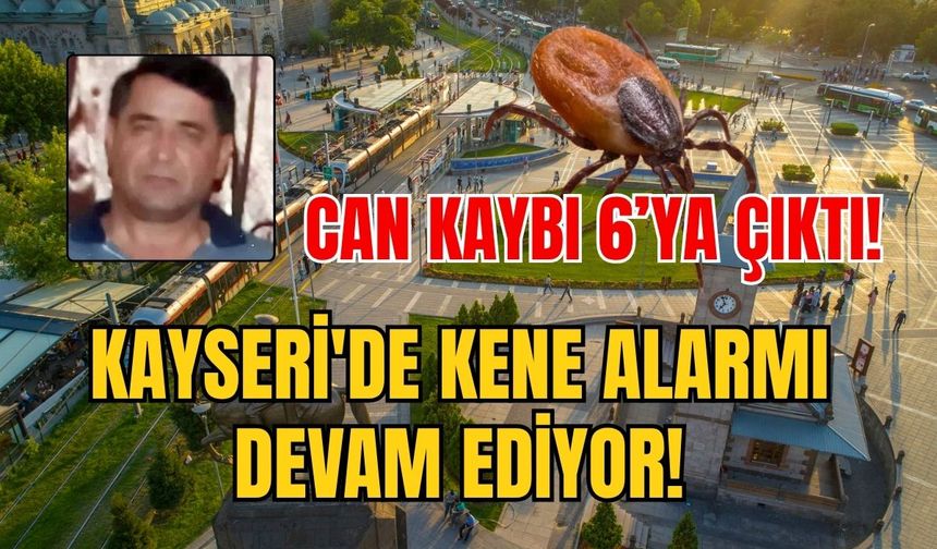 Kayseri'de kene alarmı devam ediyor! Can kaybı 6’ya çıktı!
