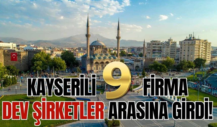 Kayserili 9 firma dev şirketler arasına girdi! Dikkat çeken liste yayınlandı