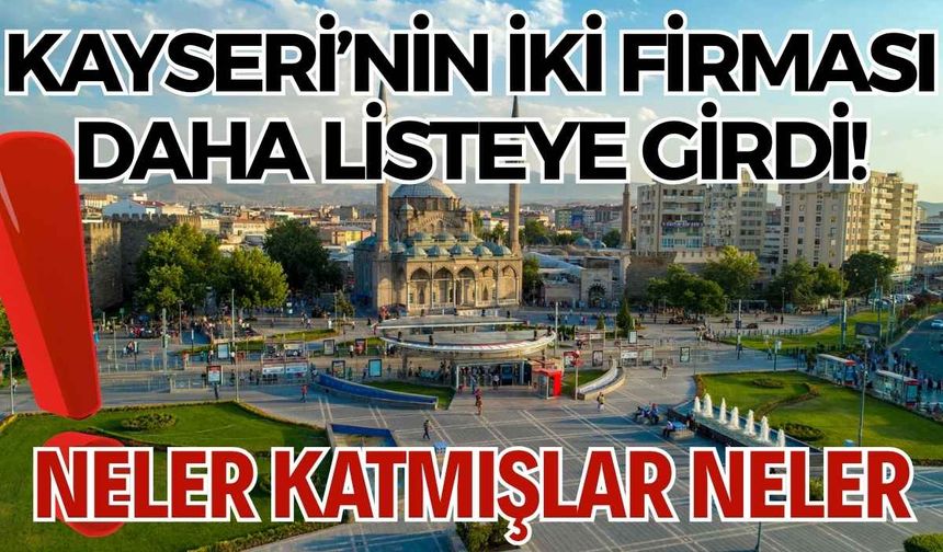 Kayseri’nin iki firması daha listeye girdi! Neler katmışlar neler