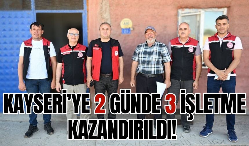Kayseri’ye 2 günde 3 işletme kazandırıldı! Bakın nerelerde