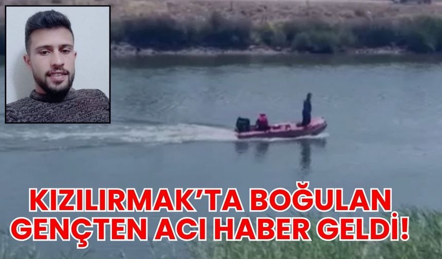 Kızılırmak’ta boğulan gençten acı haber geldi!
