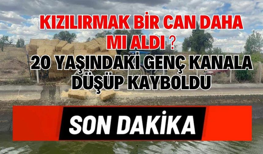 Kızılırmak Bir Can Daha mı Aldı? 20 yaşındaki genç kanala düşüp kayboldu