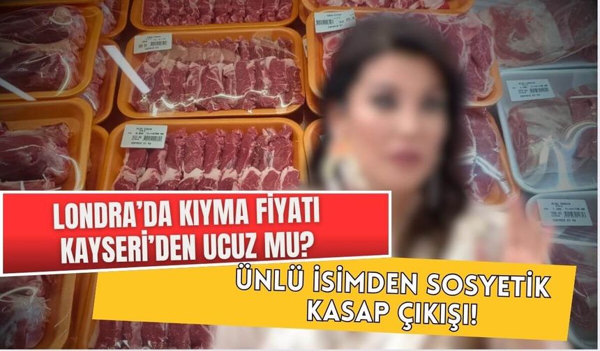 Londra'da kıyma fiyatı Kayseri'den ucuz mu? Ünlü isimden sosyetik kasap çıkışı!