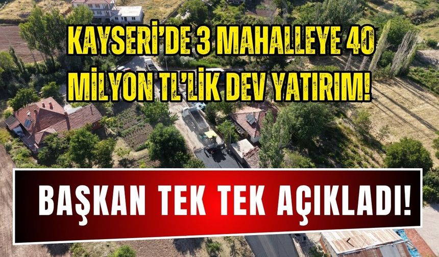 Kayseri'de 3 mahalleye 40 milyon TL'lik dev yatırım! Başkan Büyükkılıç tek tek açıkladı
