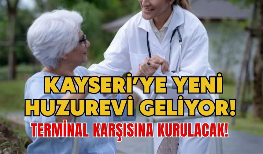 Kayseri'ye yeni huzurevi geliyor! Terminalin karşısına kurulacak