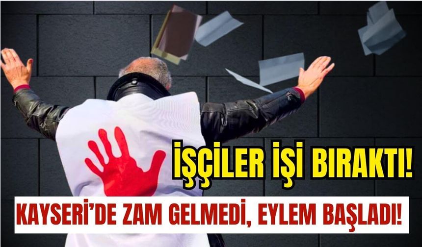 Kayseri'de zam gelmeyince eylem başladı! İşçiler işi bıraktı