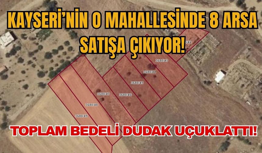 Kayseri'nin o mahallesinde 8 arsa satışa çıkıyor! Toplam bedeli dudak uçuklattı