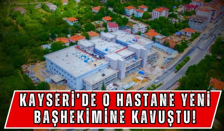 Kayseri’de o hastane yeni başhekimine kavuştu!