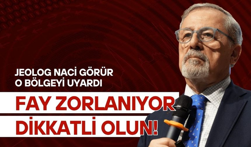 Deprem Uzmanı Naci Görür o bölgeyi uyardı: Fay zorlanıyor, dikkatli olun!