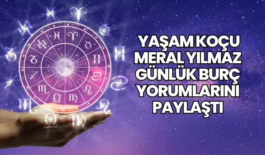 Yaşam Koçu Meral Yılmaz’dan pazar günü için burç yorumları